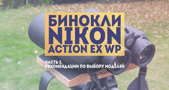 Бинокли Nikon Action EX WP. Часть 2 – рекомендации по выбору моделей